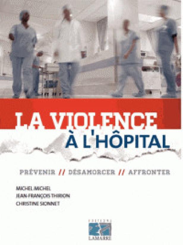 LA VIOLENCE A L'HOPITAL - PREVENIR, DESAMORCER, AFFRONTER.