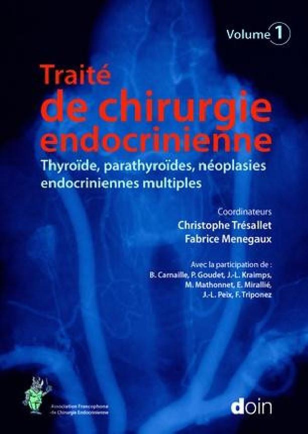 TRAITE DE CHIRURGIE ENDOCRINIENNE. VOLUME 1 - THYROIDE, PARATHYROIDES, NEOPLASIES ENDOCRINIENNES MUL