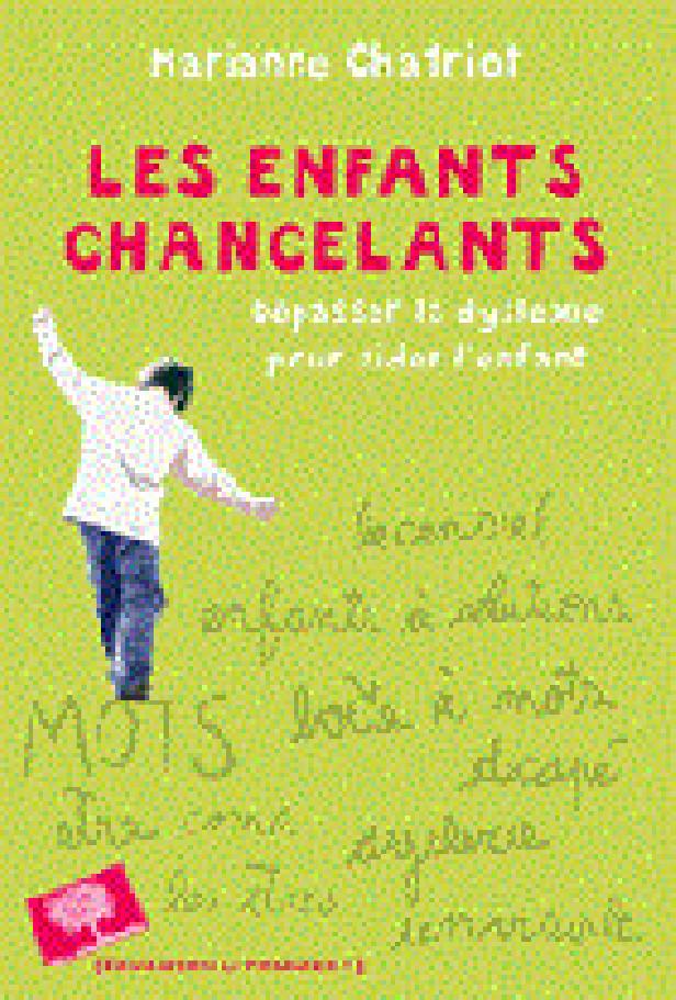 LES ENFANTS CHANCELANTS - DEPASSER LA DYSLEXIE POUR AIDER L'ENFANT