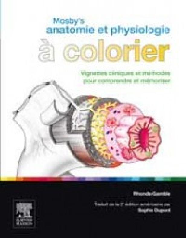 MOSBY'S ANATOMIE ET PHYSIOLOGIE A COLORIER - VIGNETTES CLINIQUES ET METHODES POUR COMPRENDRE ET MEMO