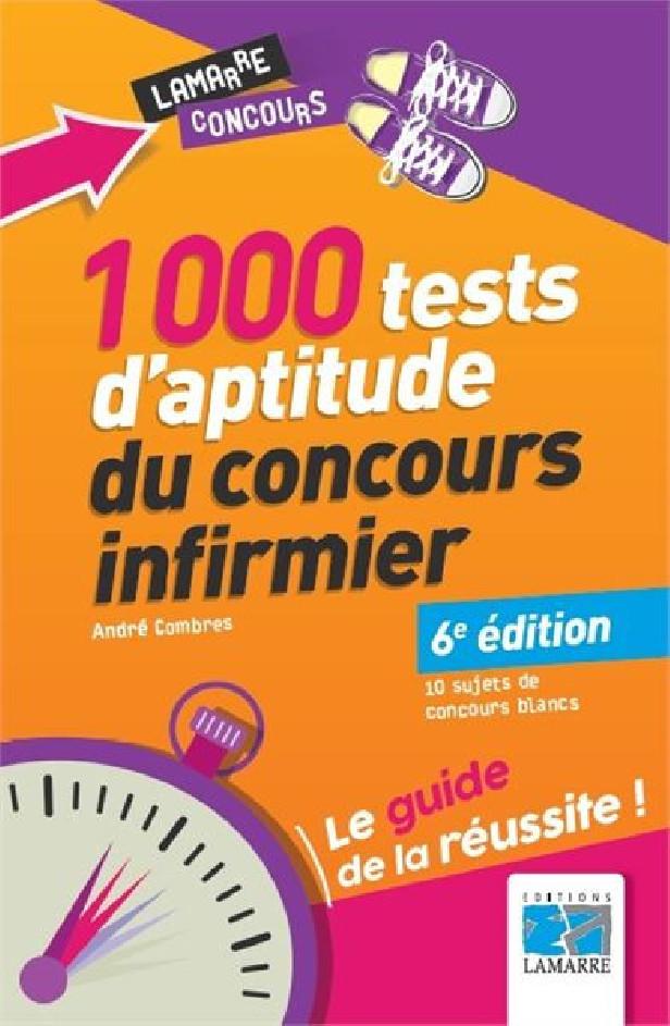 1000 TESTS D'APTITUDE DU CONCOURS INFIRMIER - LE GUIDE DE LA REUSSITE. 10 SUJETS DE CONCOURS BLANCS.