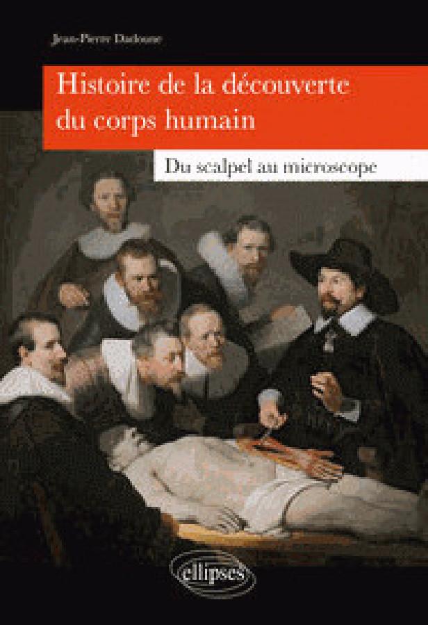 HISTOIRE DE LA DECOUVERTE DU CORPS HUMAIN - DU SCALPEL AU MICROSCOPE