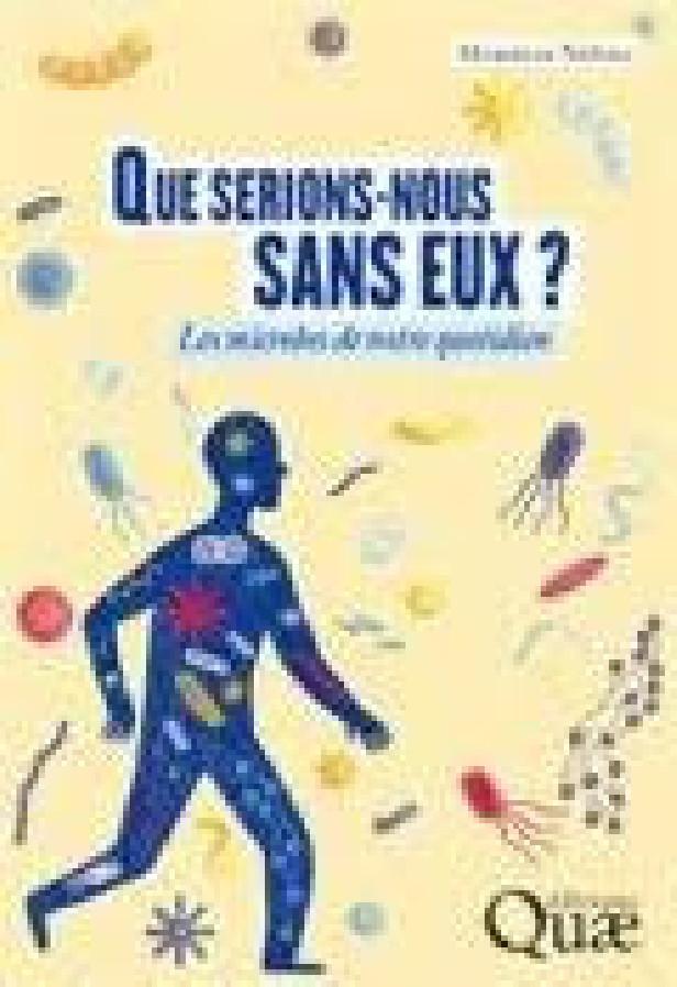 QUE SERIONS-NOUS SANS EUX ? - LES MICROBES DE NOTRE QUOTIDIEN