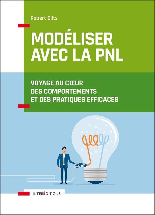 MODELISER AVEC LA PNL - VOYAGE AU COEUR DES COMPORTEMENTS ET DES PRATIQUES EFFICACES