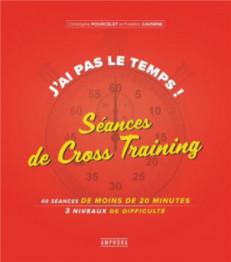 J'AI PAS LE TEMPS ! SEANCES DE CROSS-TRAINING - 40 SEANCES DE MOINS DE 20 MINUTES 3 NIVEAUX DE DIFFI