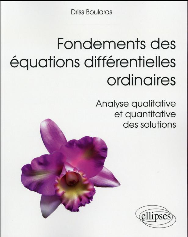 FONDEMENTS DES EQUATIONS DIFFERENTIELLES ORDINAIRES - ANALYSE QUALITATIVE ET QUANTITATIVE DES SOLUTI