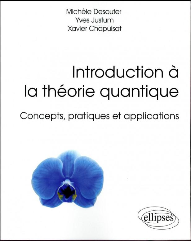 INTRODUCTION A LA THEORIE QUANTIQUE - CONCEPTS, PRATIQUES ET APPLICATIONS