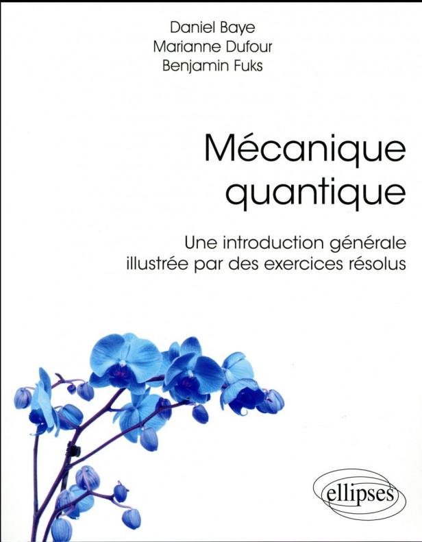 MECANIQUE QUANTIQUE - UNE INTRODUCTION GENERALE ILLUSTREE PAR DES EXERCICES RESOLUS