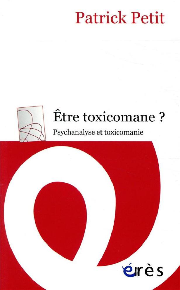 ETRE TOXICOMANE ? - PSYCHANALYSE ET TOXICOMANIE