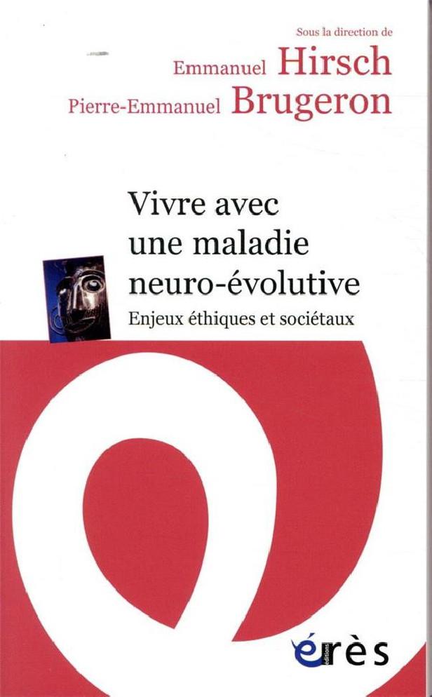 VIVRE AVEC UNE MALADIE NEURO-EVOLUTIVE - ENJEUX ETHIQUES ET SOCIETAUX