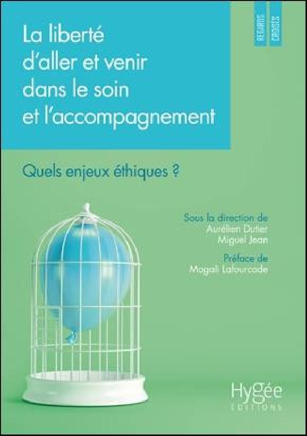 LA LIBERTE D'ALLER ET VENIR DANS LE SOIN ET L'ACCOMPAGNEMENT - QUELS ENJEUX ETHIQUES ? PREFACE DE MA