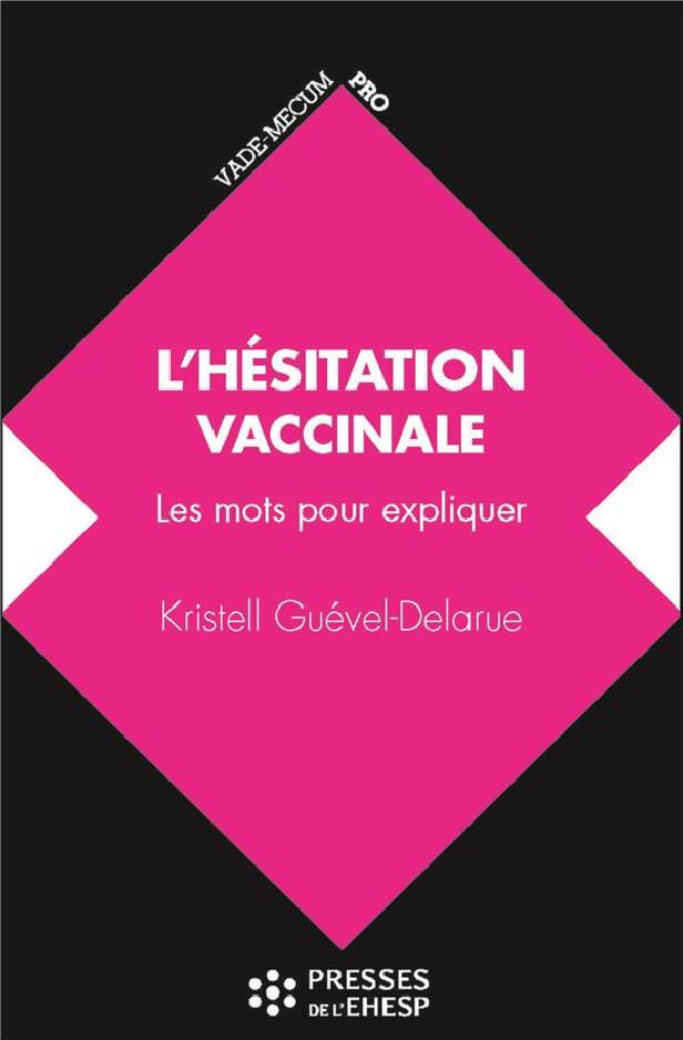 L'HESITATION VACCINALE - LES MOTS POUR EXPLIQUER. PREFACE DU PR ALAIN FISCHER