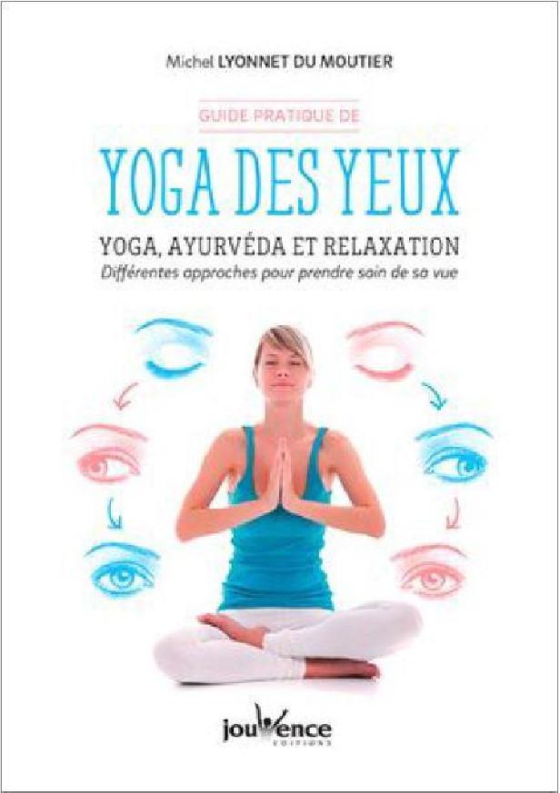 GUIDE PRATIQUE DE YOGA DES YEUX - YOGA, AYURVEDA ET RELAXATION. DIFFERENTES APPROCHES POUR PRENDRE S