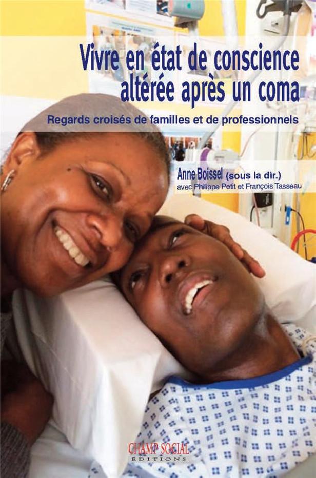 VIVRE EN ETAT DE CONSCIENCE ALTEREE APRES UN COMA - REGARDS CROISES DE FAMILLES ET DE PROFESSIONNELS