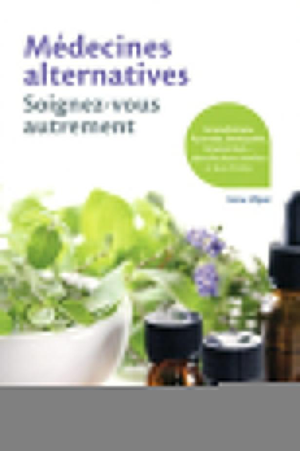 MEDECINES ALTERNATIVES, SOIGNEZ-VOUS AUTREMENT - AROMATHERAPIE, AYURVEDA, OSTEOPATHIE, ACUPUNCTURE..