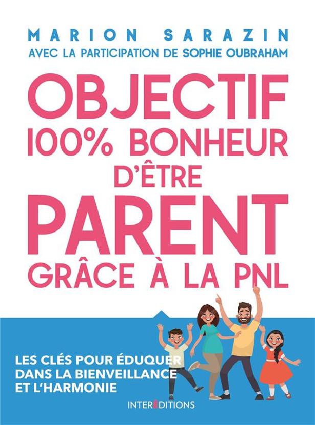 Objectif 100 % bonheur d'être parent grâce à la PNL ; les clés pour éduquer dans la bienveillance et l'harmonie