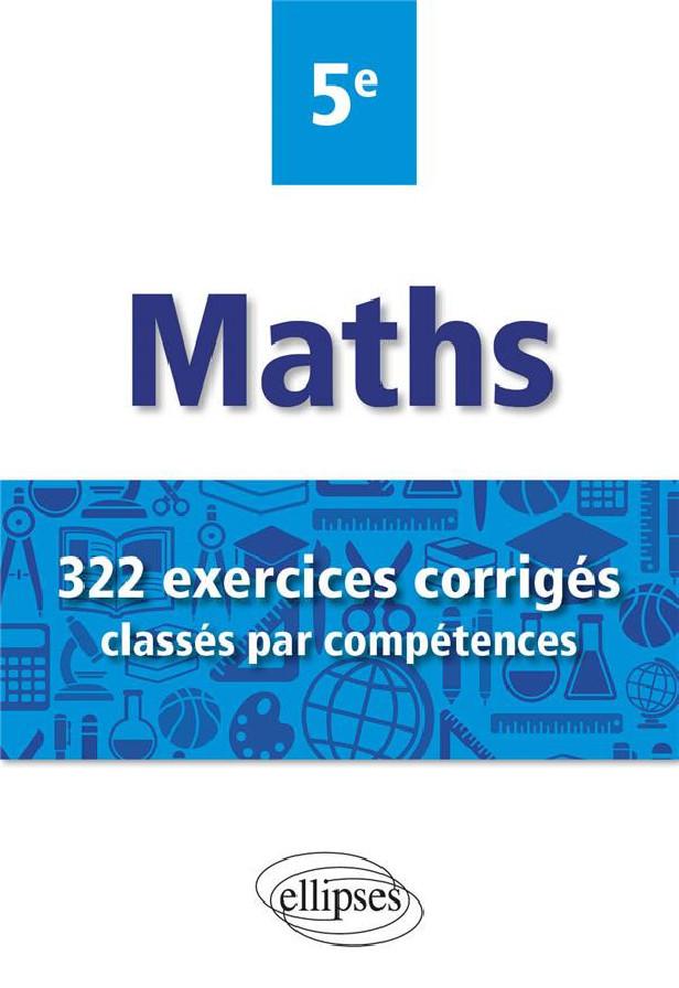 Mathématiques ; 322 exercices corrigés classés par compétences ; 5e