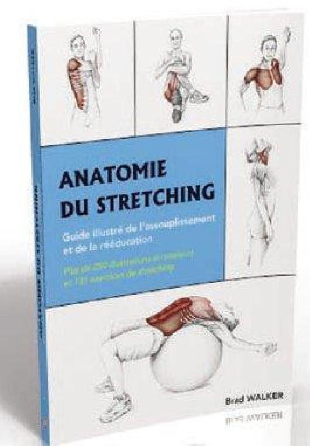 ANATOMIE DU STRETCHING - GUIDE ILLUSTRE DE L'ASSOUPLISSEMENT ET DE LA REEDUCATION DU SPORTIF