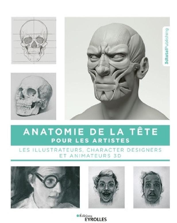 ANATOMIE DE LA TETE POUR LES ARTISTES - LES ILLUSTRATEURS, CHARACTERS DESIGNERS ET ANIMATEURS 3D