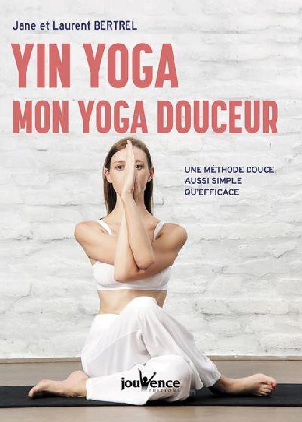 YIN YOGA : MON YOGA DOUCEUR - UNE METHODE DOUCE, AUSSI SIMPLE QU'EFFICACE