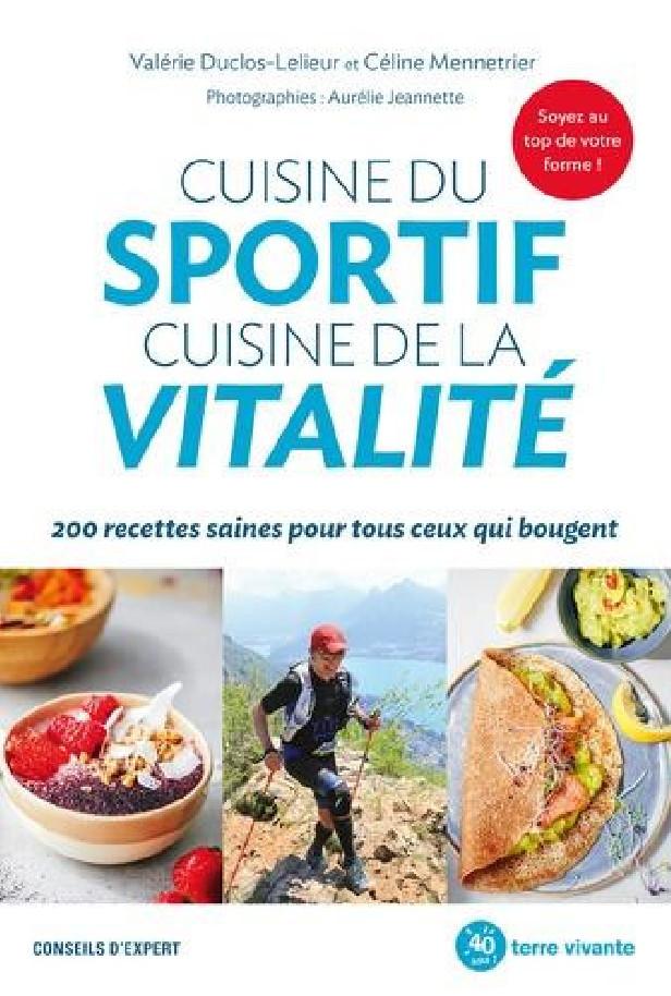 CUISINE DU SPORTIF, CUISINE DE LA VITALITE - 200 RECETTES SAINES POUR TOUS CEUX QUI BOUGENT