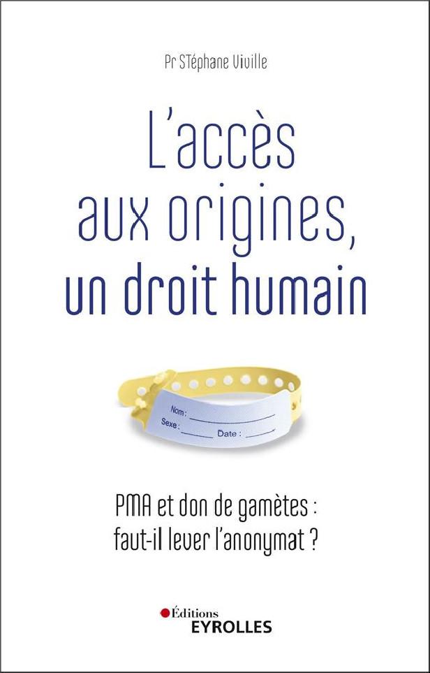 L'ACCES AUX ORIGINES, UN DROIT HUMAIN - PMA ET DON DE GAMETES : FAUT-IL LEVER L'ANONYMAT ? PREFACE D