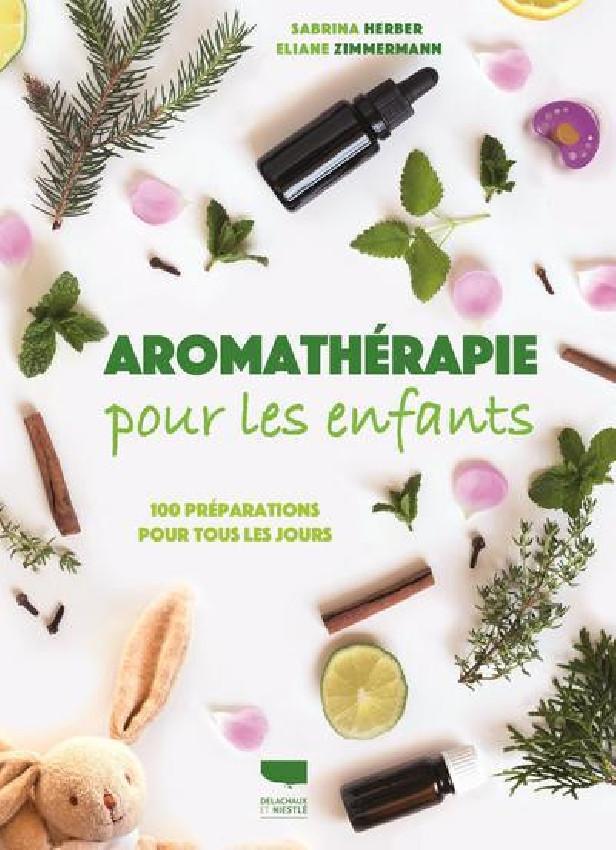 AROMATHERAPIE POUR LES ENFANTS - 100 PREPARATIONS POUR TOUS LES JOURS