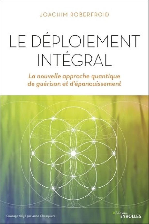 LE DEPLOIEMENT INTEGRAL - LA NOUVELLE APPROCHE QUANTIQUE DE GUERISON ET D'EPANOUISSEMENT