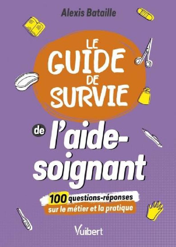 LE GUIDE DE SURVIE DE L'AIDE-SOIGNANT - 100 QUESTIONS-REPONSES SUR LE METIER ET LA PRATIQUE