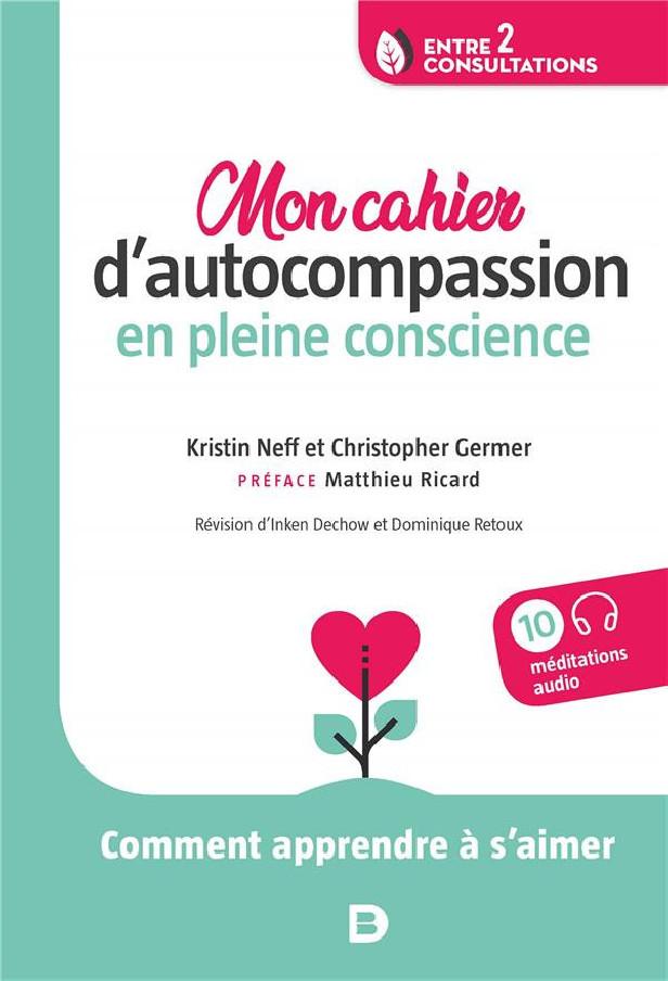 MON CAHIER D'AUTOCOMPASSION EN PLEINE CONSCIENCE - COMMENT APPRENDRE A S'AIMER