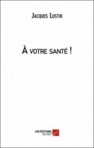 A VOTRE SANTE !