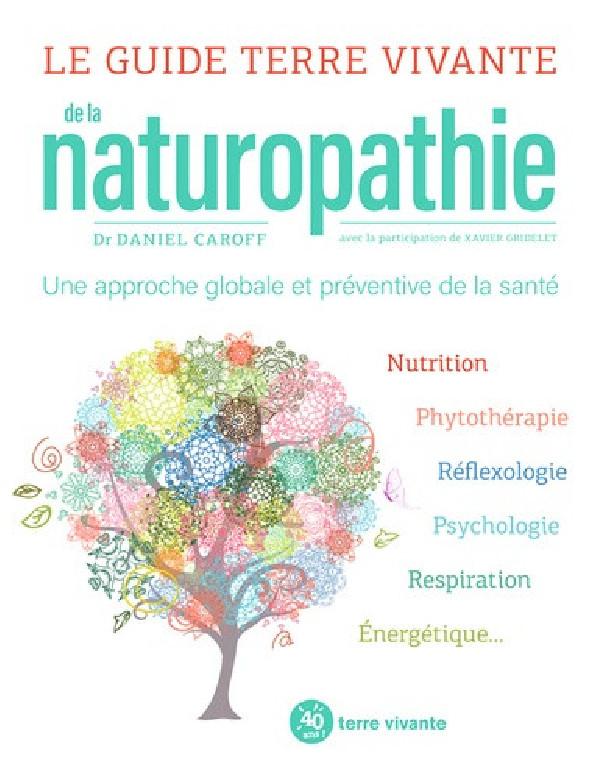 LE GUIDE TERRE VIVANTE DE LA NATUROPATHIE - UNE APPROCHE GLOBALE ET PREVENTIVE DE LA SANTE