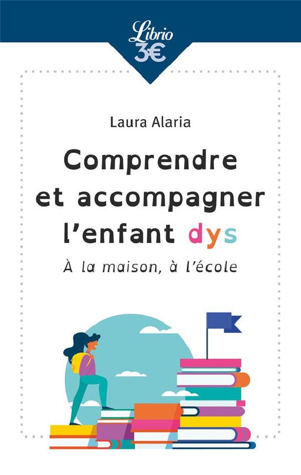 COMPRENDRE ET ACCOMPAGNER L'ENFANT DYS - A LA MAISON, A L'ECOLE