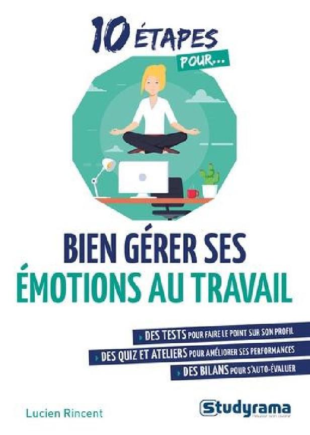 10 ETAPES POUR... BIEN GERER SES EMOTIONS AU TRAVAIL - DES TESTS, DES QUIZ ET ATELIERS, DES BILANS