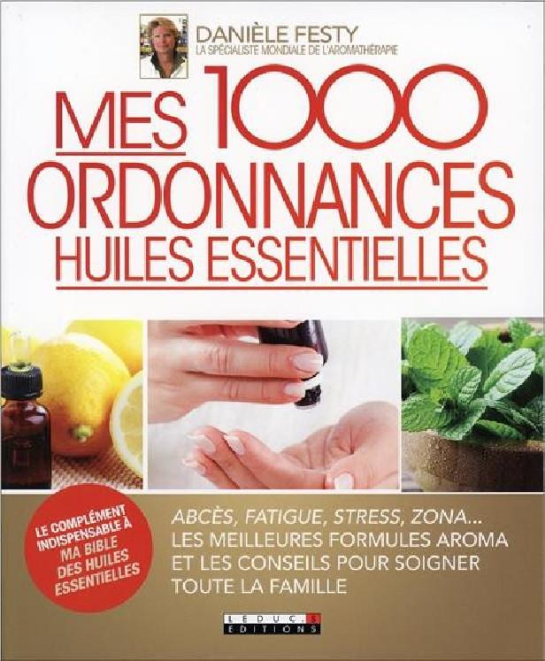 MES MILLE ORDONNANCES DES HUILES ESSENTIELLES - ABCES, FATIGUE, STRESS, ZONA... LES MEILLEURES FORMU