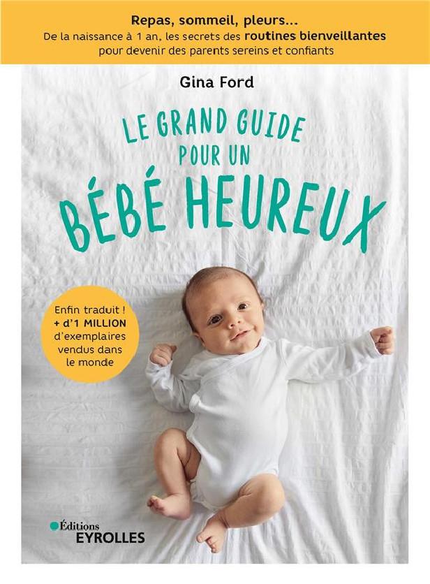 LE GRAND GUIDE POUR UN BEBE HEUREUX - REPAS, SOMMEIL, PLEURS... DE LA NAISSANCE A 1 AN, LES SECRETS