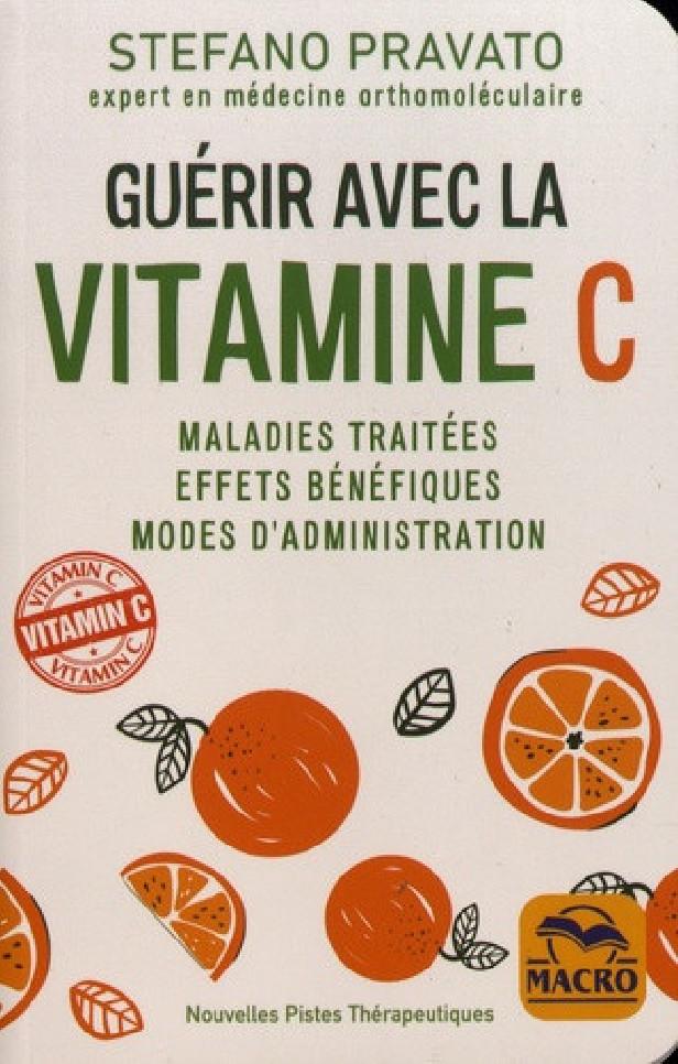 GUERIR AVEC LA VITAMINE C - MALADIES TRAITEES, EFFETS BENEFIQUES, MODES D'ADMINISTRATION