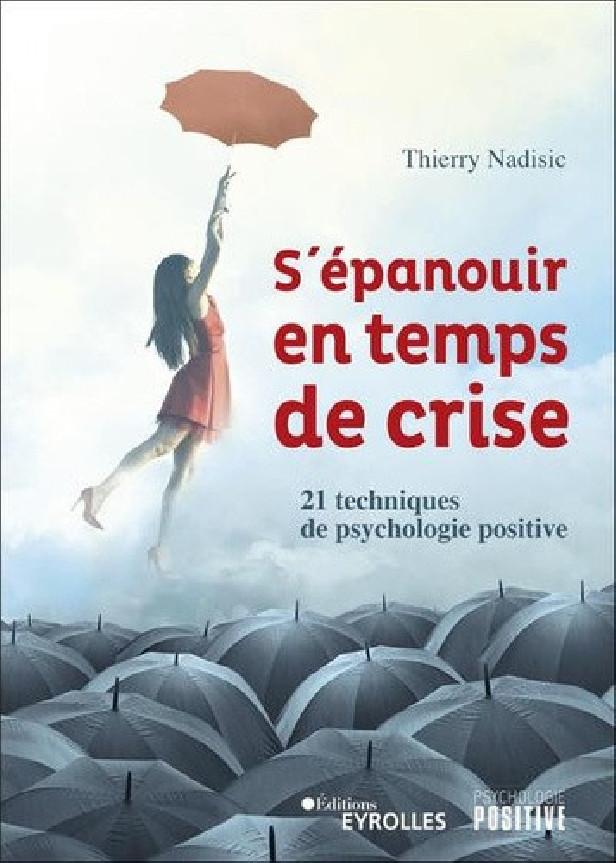 S'EPANOUIR EN TEMPS DE CRISE - 21 TECHNIQUES DE PSYCHOLOGIE POSITIVE