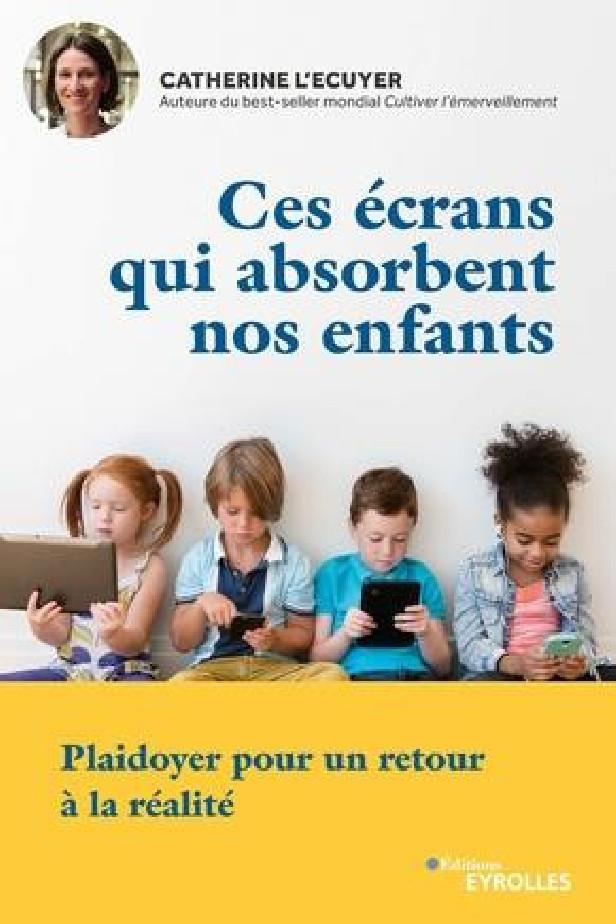 CES ECRANS QUI ABSORBENT NOS ENFANTS - PLAIDOYER POUR UN RETOUR A LA REALITE