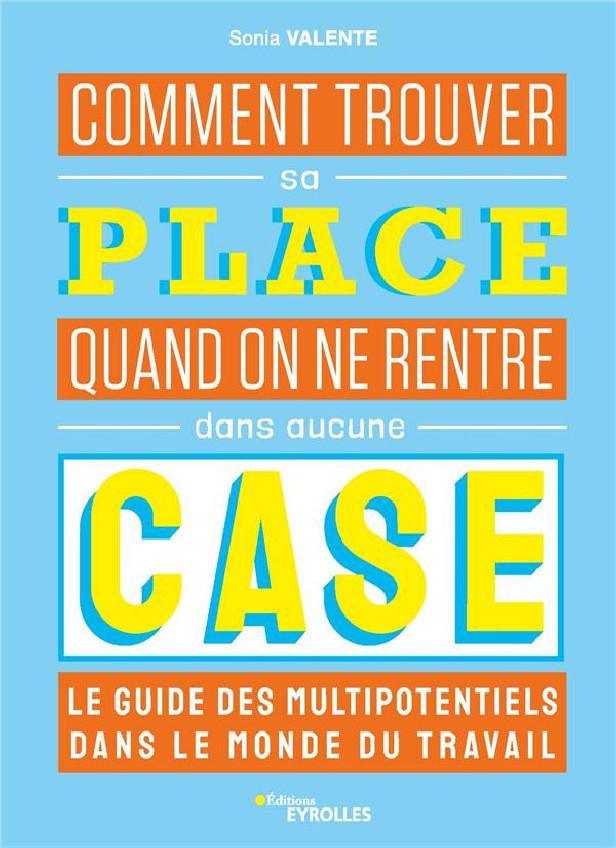 COMMENT TROUVER SA PLACE QUAND ON NE RENTRE DANS AUCUNE CASE : LE GUIDE DES MULTIPOTENTIELS - LE GUI