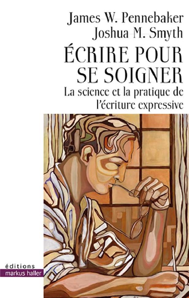 ECRIRE POUR SE SOIGNER - LA SCIENCE ET LA PRATIQUE DE L'ECRITURE EXPRESSIVE