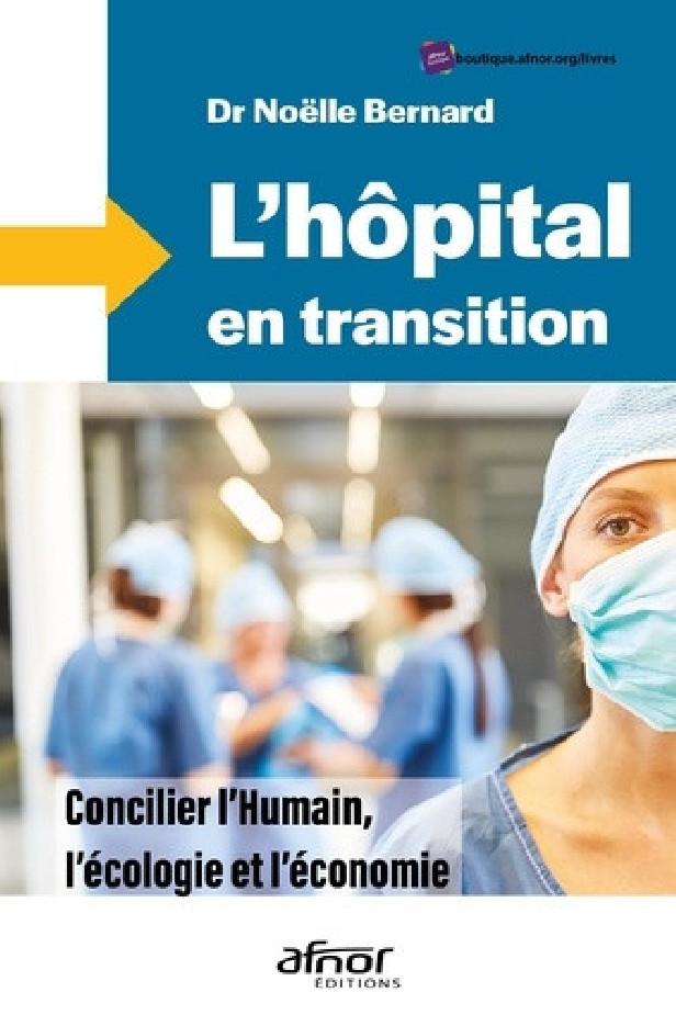 L'HOPITAL EN TRANSITION - CONCILIER L'HUMAIN, L'ECOLOGIE ET L'ECONOMIE. UNE FEMME MEDECIN TEMOIGNE.