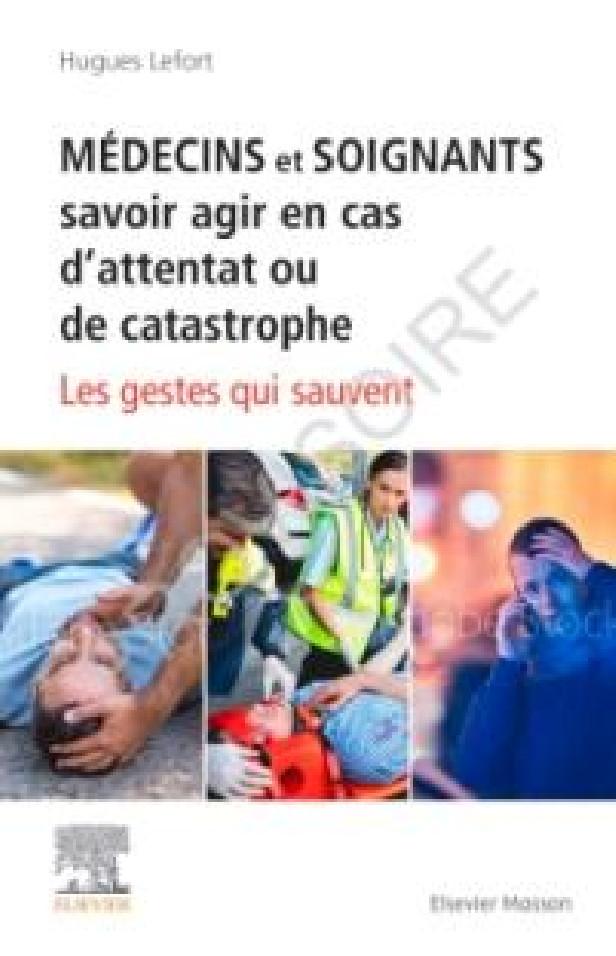 Médecins et soignants : savoir agir en cas d'attentat ou de catastrophe ; les gestes qui sauvent