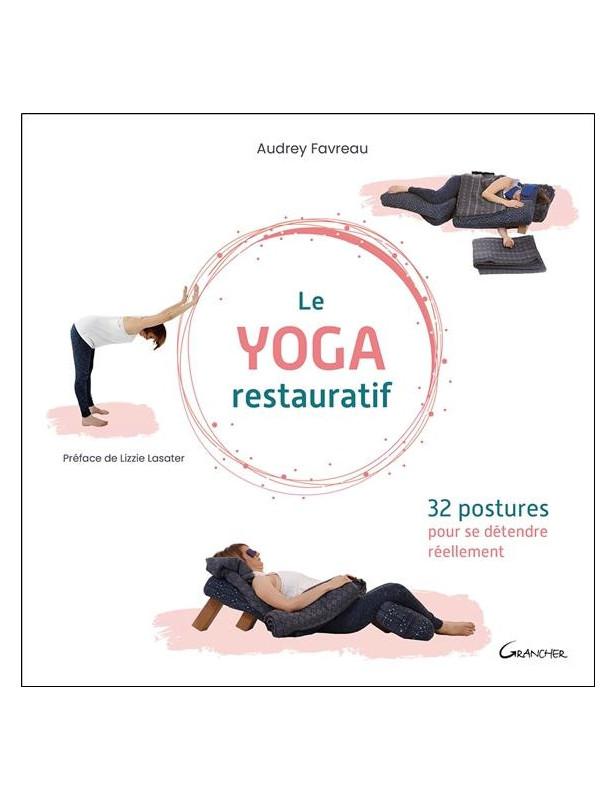Le yoga restauratif : 32 postures pour se détendre réellement