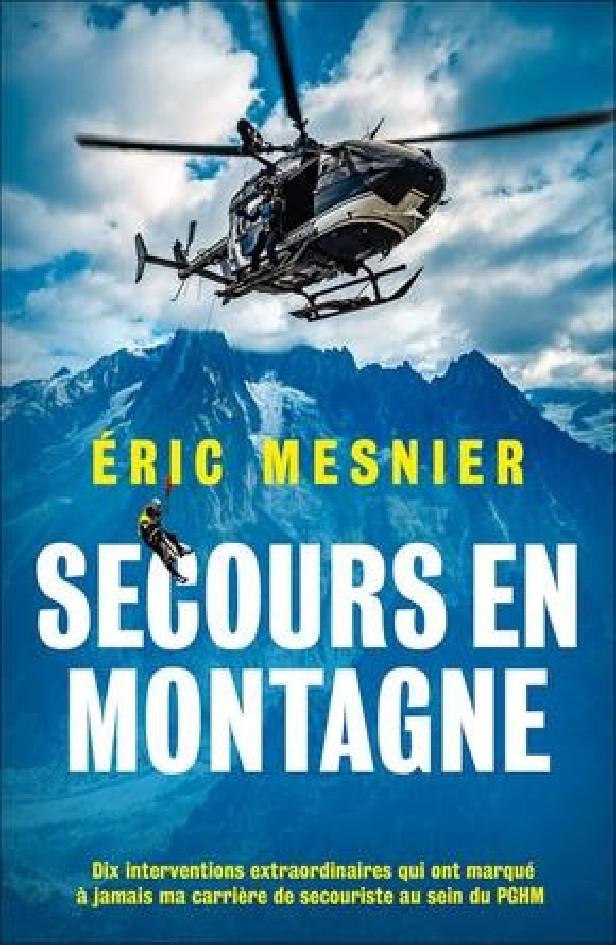 SECOURS EN MONTAGNE - DIX INTERVENTIONS EXTRAORDINAIRES QUI ONT MARQUE A JAMAIS MA CARRIERE DE SECOU