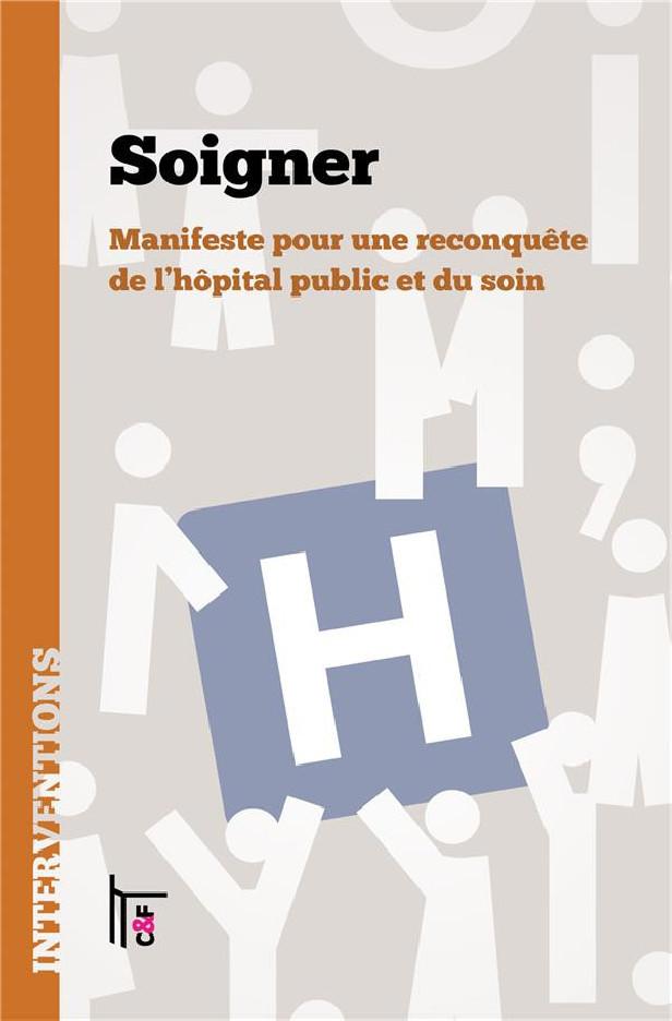 SOIGNER - MANIFESTE POUR UNE RECONQUETE DE L'HOPITAL PUBLIC ET DU SOIN