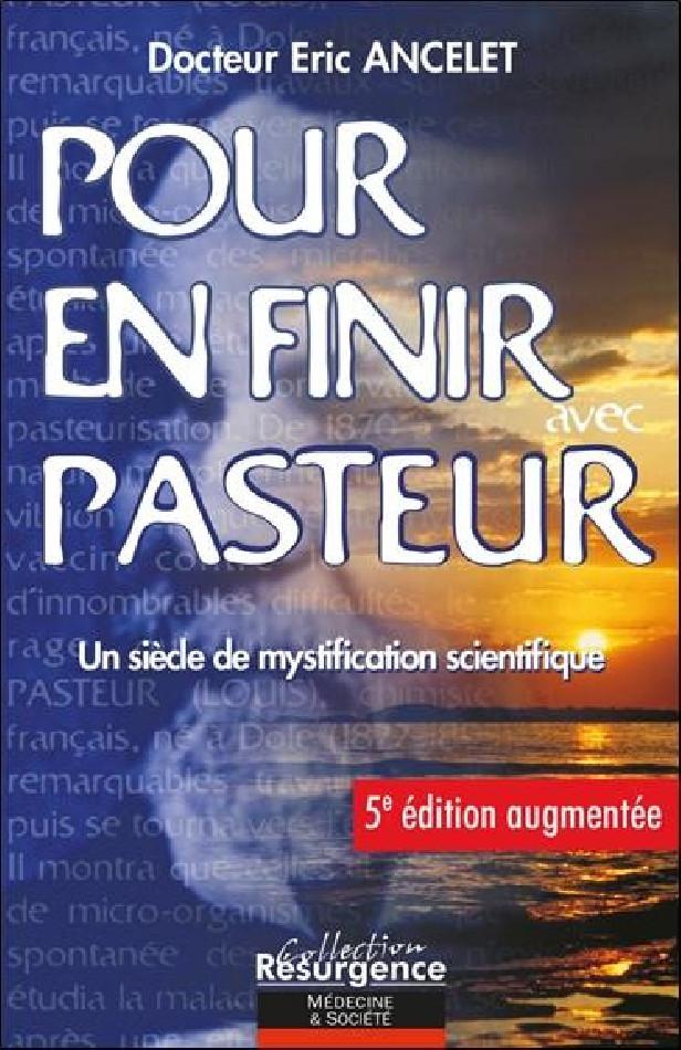 POUR EN FINIR AVEC PASTEUR 5E EDITION - UN SIECLE DE MYSTIFICATION SCIENTIFIQUE