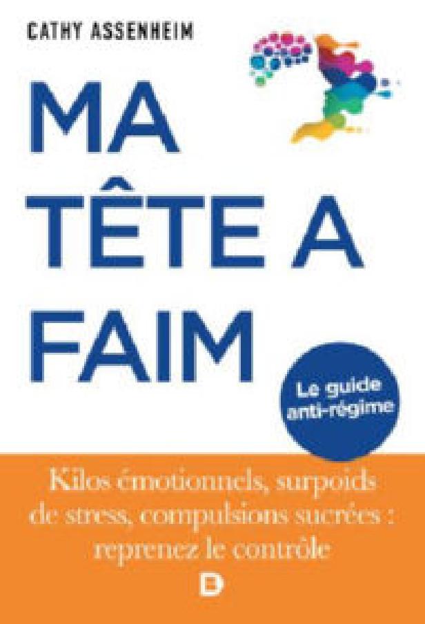 MA TETE A FAIM - KILOS EMOTIONNELS, SURPOIDS DE STRESS, COMPULSIONS SUCREES : REPRENEZ LE CONTROLE !