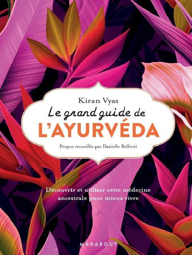 Le grand guide de l'ayurveda ; découvrir et utiliser cette médecine ancestrale pour mieux vivre
