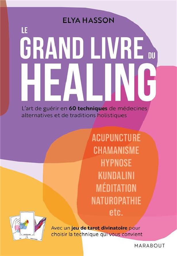 Le grand livre du healing ; l'art de guérir en 60 techniques de médecines alternatives et de traditions holistiques